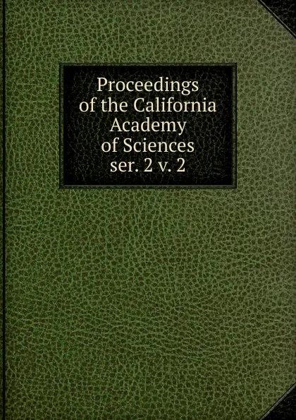 Обложка книги Proceedings of the California Academy of Sciences. ser. 2 v. 2, California Academy of Sciences