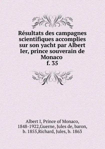 Обложка книги Resultats des campagnes scientifiques accomplies sur son yacht par Albert Ier, prince souverain de Monaco . f. 35, Albert I