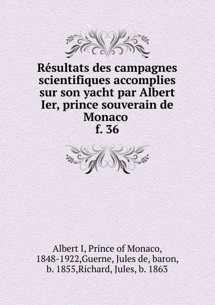 Обложка книги Resultats des campagnes scientifiques accomplies sur son yacht par Albert Ier, prince souverain de Monaco . f. 36, Albert I