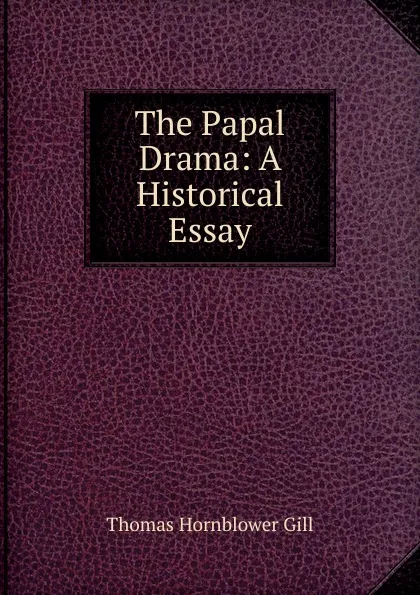 Обложка книги The Papal Drama: A Historical Essay, Thomas Hornblower Gill