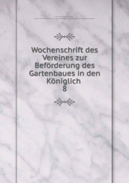 Обложка книги Wochenschrift des Vereines zur Beforderung des Gartenbaues in den Koniglich . 8, Karl Heinrich Emil Koch