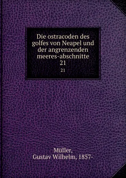 Обложка книги Die ostracoden des golfes von Neapel und der angrenzenden meeres-abschnitte. 21, Gustav Wilhelm Müller