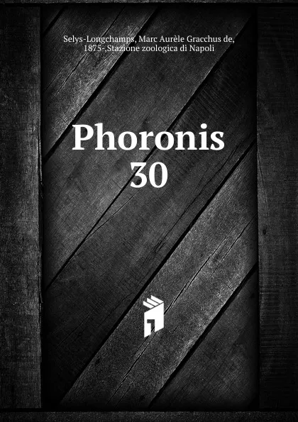 Обложка книги Phoronis. 30, Marc Aurèle Gracchus de Selys-Longchamps