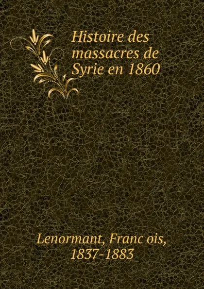 Обложка книги Histoire des massacres de Syrie en 1860, François Lenormant