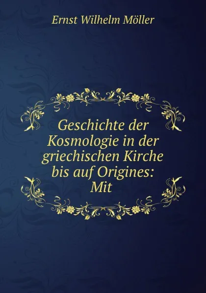 Обложка книги Geschichte der Kosmologie in der griechischen Kirche bis auf Origines: Mit ., Ernst Wilhelm Möller