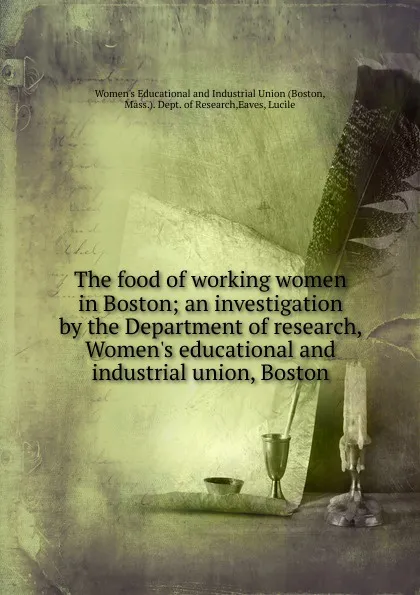 Обложка книги The food of working women in Boston; an investigation by the Department of research, Women.s educational and industrial union, Boston, 