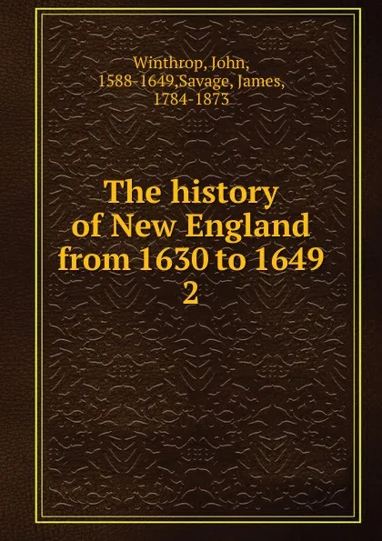 Обложка книги The history of New England from 1630 to 1649. 2, John Winthrop