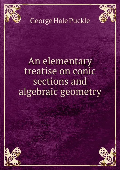 Обложка книги An elementary treatise on conic sections and algebraic geometry, George Hale Puckle