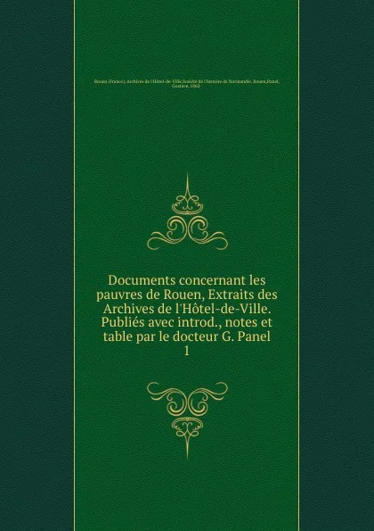 Обложка книги Documents concernant les pauvres de Rouen, Extraits des Archives de l.Hotel-de-Ville. Publies avec introd., notes et table par le docteur G. Panel. 1, 