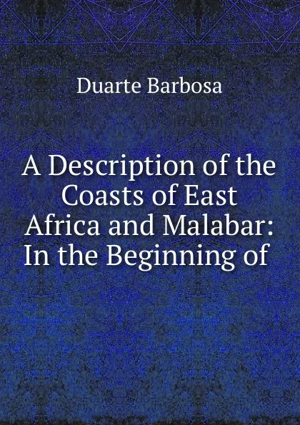 Обложка книги A Description of the Coasts of East Africa and Malabar: In the Beginning of ., Duarte Barbosa