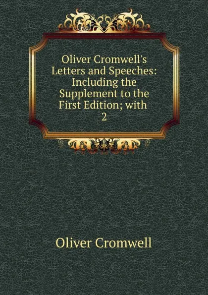 Обложка книги Oliver Cromwell.s Letters and Speeches: Including the Supplement to the First Edition; with . 2, Cromwell Oliver