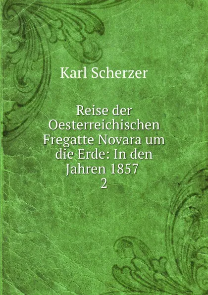 Обложка книги Reise der Oesterreichischen Fregatte Novara um die Erde: In den Jahren 1857 . 2, Karl Scherzer