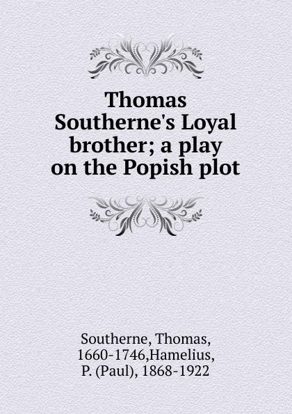 Обложка книги Thomas Southerne.s Loyal brother; a play on the Popish plot, Thomas Southerne