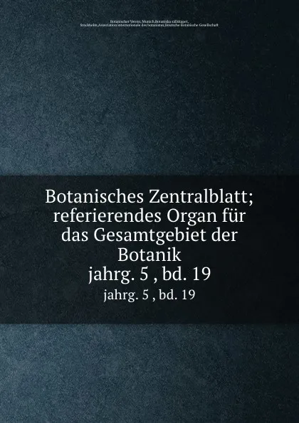 Обложка книги Botanisches Zentralblatt; referierendes Organ fur das Gesamtgebiet der Botanik. jahrg. 5 , bd. 19, Botanischer Verein