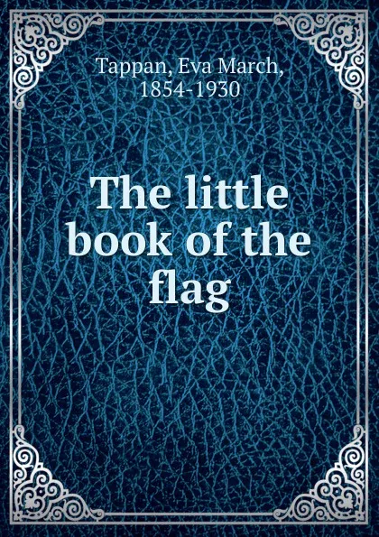 Обложка книги The little book of the flag, Eva March Tappan