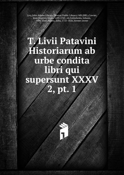 Обложка книги T. Livii Patavini Historiarum ab urbe condita libri qui supersunt XXXV. 2, pt. 1, Jean Baptiste Louis Crevier