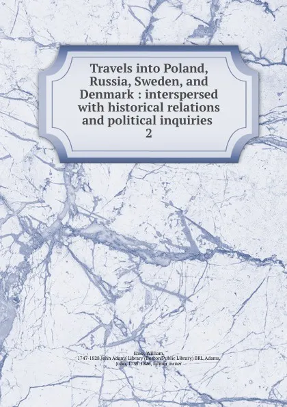 Обложка книги Travels into Poland, Russia, Sweden, and Denmark : interspersed with historical relations and political inquiries . 2, William Coxe