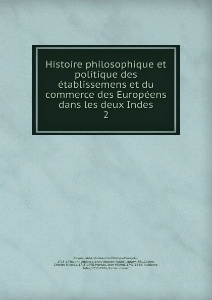 Обложка книги Histoire philosophique et politique des etablissemens et du commerce des Europeens dans les deux Indes. 2, Guillaume-Thomas-François Raynal