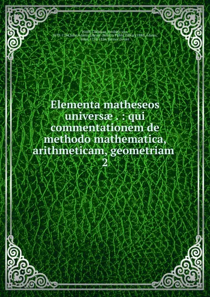 Обложка книги Elementa matheseos universae . : qui commentationem de methodo mathematica, arithmeticam, geometriam . 2, Christian Wolff