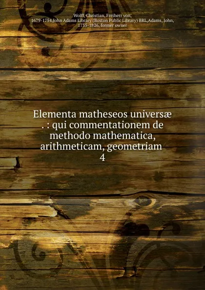 Обложка книги Elementa matheseos universae . : qui commentationem de methodo mathematica, arithmeticam, geometriam . 4, Christian Wolff