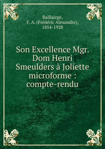 Обложка книги Son Excellence Mgr. Dom Henri Smeulders a Joliette microforme : compte-rendu, Frédéric Alexandre Baillairgé