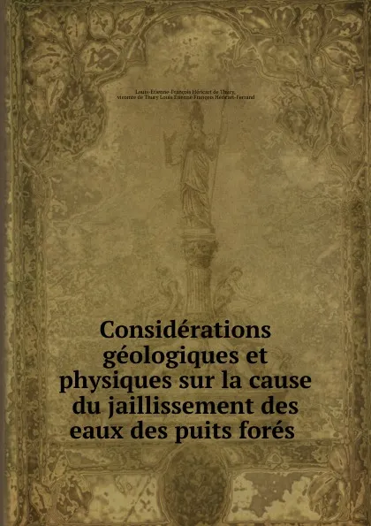 Обложка книги Considerations geologiques et physiques sur la cause du jaillissement des eaux des puits fores ., Louis-Etienne-François Héricart de Thury