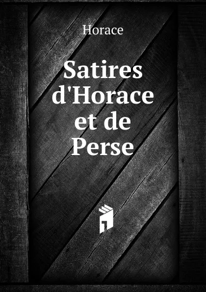 Обложка книги Satires d.Horace et de Perse, Horace Horace