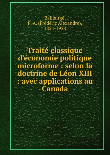 Обложка книги Traite classique d.economie politique microforme : selon la doctrine de Leon XIII : avec applications au Canada, Frédéric Alexandre Baillairgé