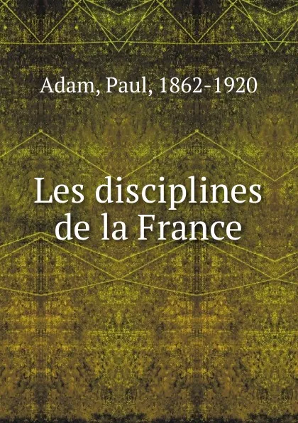 Обложка книги Les disciplines de la France, Paul Adam