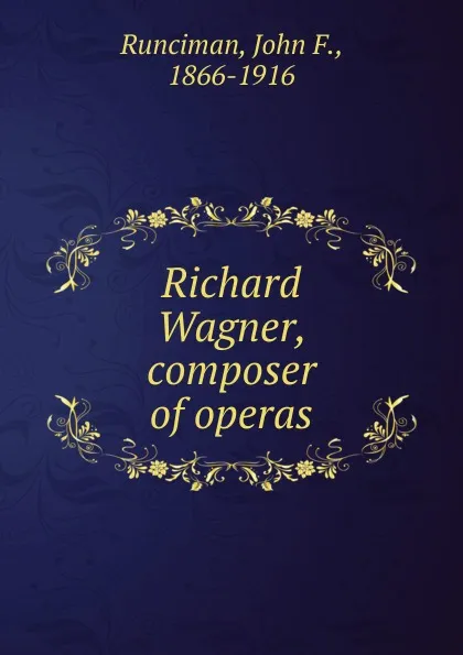 Обложка книги Richard Wagner, composer of operas, John F. Runciman