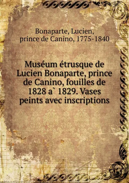 Обложка книги Museum etrusque de Lucien Bonaparte, prince de Canino, fouilles de 1828 a 1829. Vases peints avec inscriptions, Lucien Bonaparte