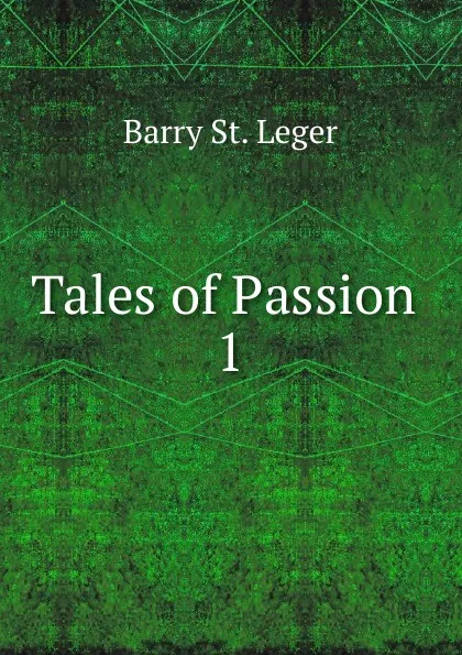 Обложка книги Tales of Passion . 1, Barry St. Leger