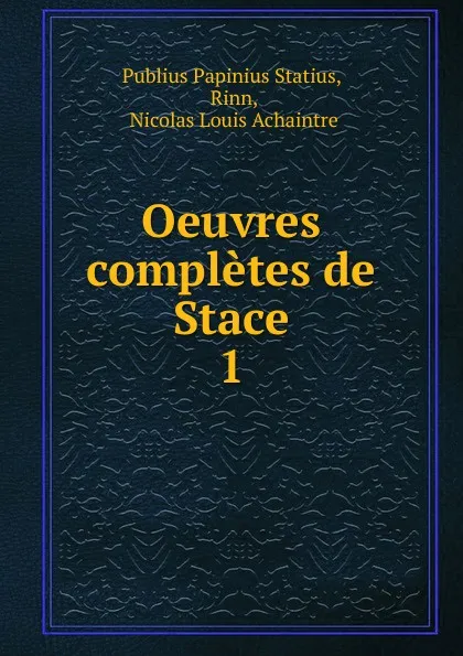 Обложка книги Oeuvres completes de Stace. 1, Publius Papinius Statius