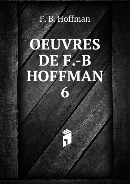 Обложка книги OEUVRES DE F.-B HOFFMAN. 6, F.B. Hoffman