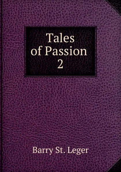 Обложка книги Tales of Passion . 2, Barry St. Leger
