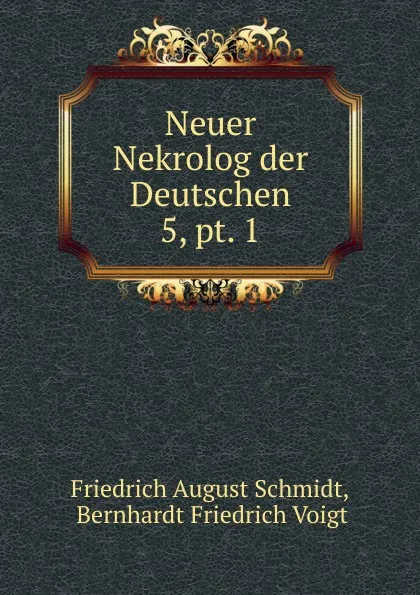 Обложка книги Neuer Nekrolog der Deutschen. 5, pt. 1, Friedrich August Schmidt