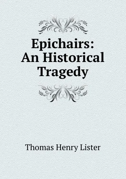 Обложка книги Epichairs: An Historical Tragedy, Thomas Henry Lister