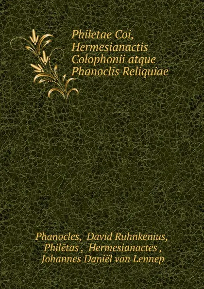 Обложка книги Philetae Coi, Hermesianactis Colophonii atque Phanoclis Reliquiae, David Ruhnkenius Phanocles