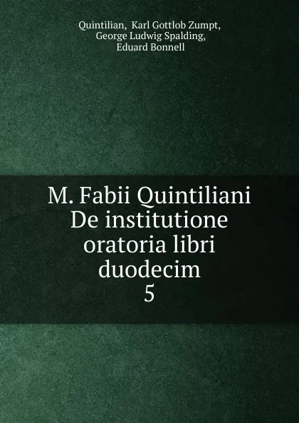 Обложка книги M. Fabii Quintiliani De institutione oratoria libri duodecim. 5, Karl Gottlob Zumpt Quintilian