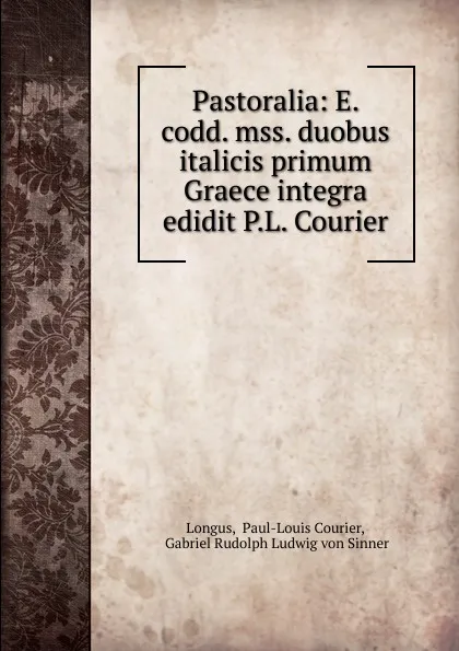 Обложка книги Pastoralia: E. codd. mss. duobus italicis primum Graece integra edidit P.L. Courier, Paul-Louis Courier Longus