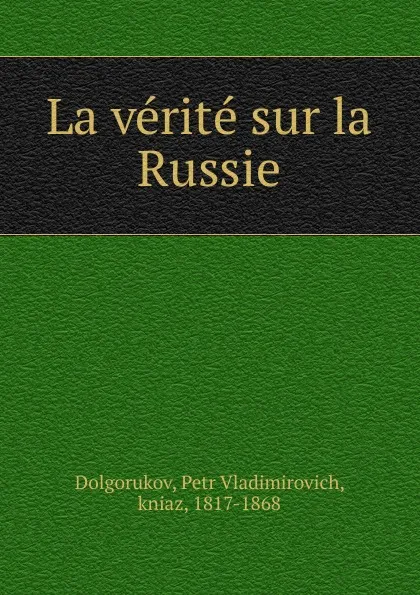 Обложка книги La verite sur la Russie, Petr Vladimïrovich Dolgorukov