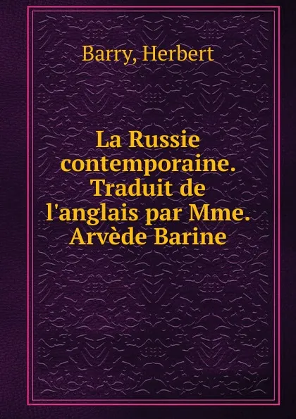 Обложка книги La Russie contemporaine. Traduit de l.anglais par Mme. Arvede Barine, Herbert Barry