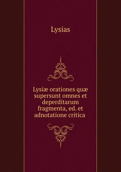 Обложка книги Lysiae orationes quae supersunt omnes et deperditarum fragmenta, ed. et adnotatione critica ., Lysias