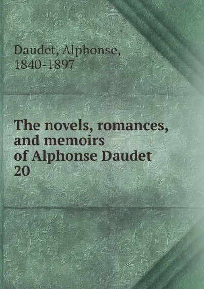 Обложка книги The novels, romances, and memoirs of Alphonse Daudet. 20, Alphonse Daudet