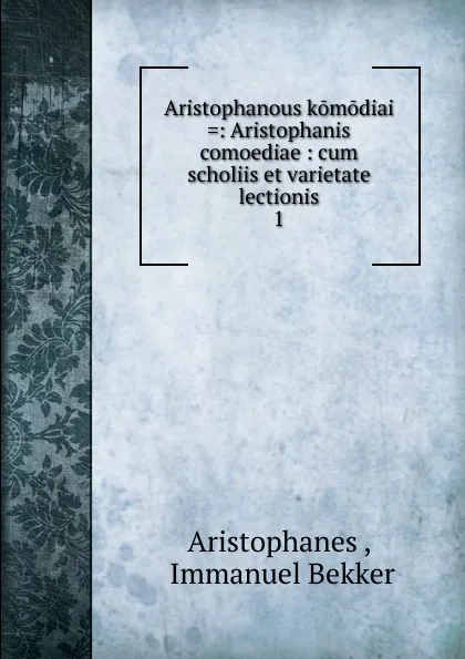 Обложка книги Aristophanous komodiai .: Aristophanis comoediae : cum scholiis et varietate lectionis. 1, Aristophanis Ranae