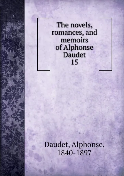 Обложка книги The novels, romances, and memoirs of Alphonse Daudet. 15, Alphonse Daudet