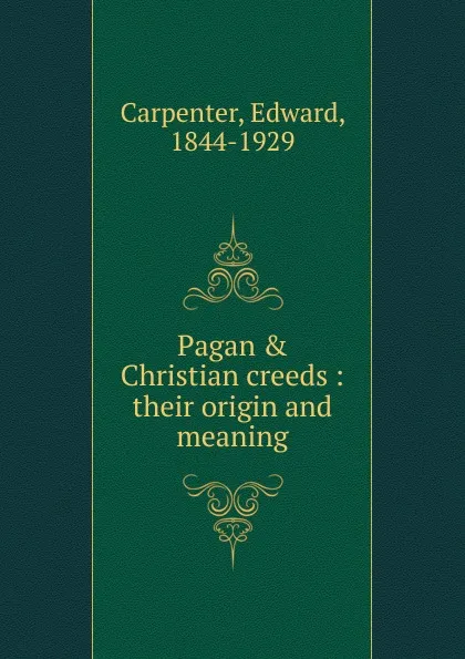 Обложка книги Pagan . Christian creeds : their origin and meaning, Carpenter Edward