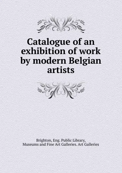 Обложка книги Catalogue of an exhibition of work by modern Belgian artists, Eng. Public Library Brighton