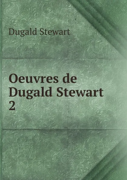 Обложка книги Oeuvres de Dugald Stewart. 2, Stewart Dugald