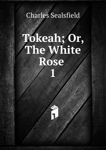 Обложка книги Tokeah; Or, The White Rose . 1, Charles Sealsfield